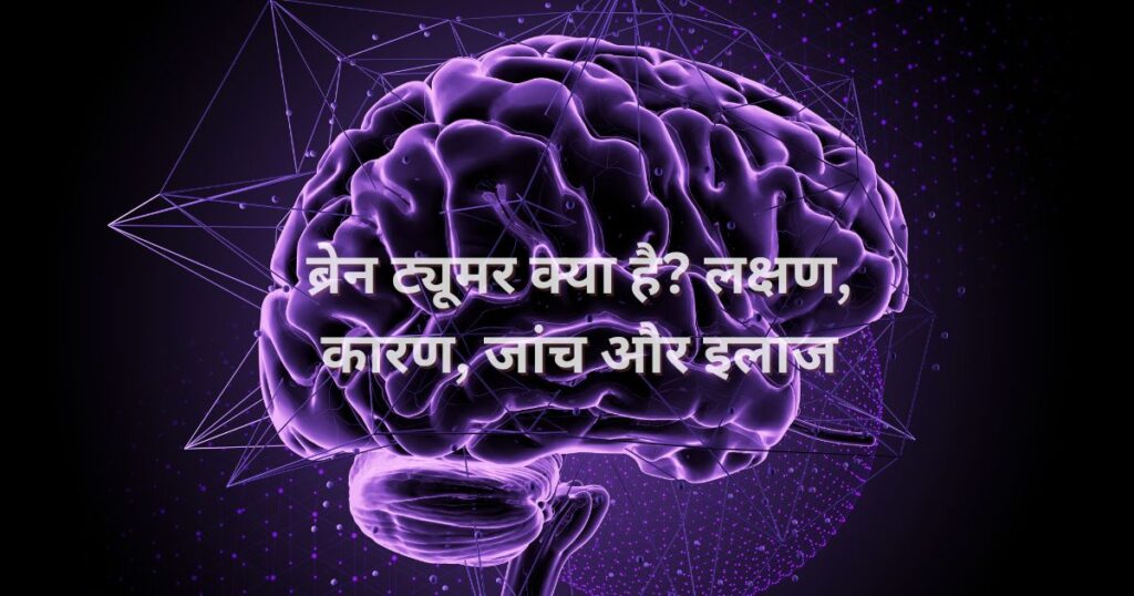 Brain Tumor Symptoms, causes, diagnosis and 4 treatment।ब्रेन ट्यूमर क्या है? लक्षण, कारण, जांच और 4 इलाज